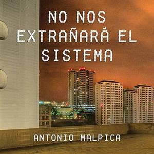 No nos extrañará el sistema by Antonio Malpica