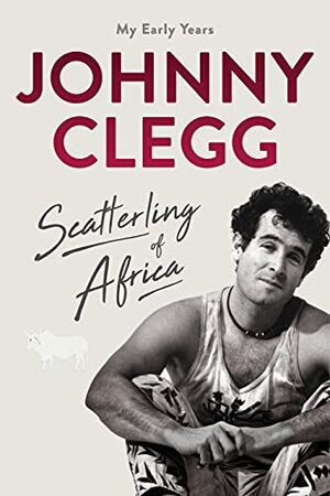 Scatterling of Africa: My Early Years by Johnny Clegg