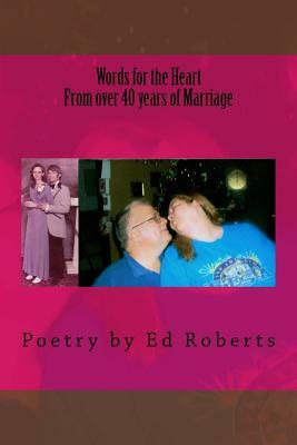 Words for the Heart from over 40 years of Marriage: Poetry by Ed Roberts by Ed Roberts