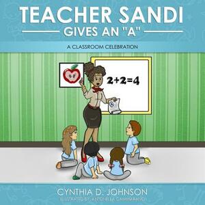 Teacher Sandi Gives An "A": A Classroom Celebration by Cynthia D. Johnson, Rebeca Covers