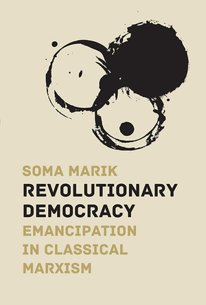 Revolutionary Democracy: Emancipation in Classical Marxism by Soma Marik