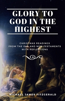 Glory to God in the Highest: Christmas Readings from the Old and New Testaments by Michael James Fitzgerald