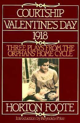 Three Plays from the Orphans' Home Cycle: Courtship / Valentine's Day / 1918 by Horton Foote, Horton Foote