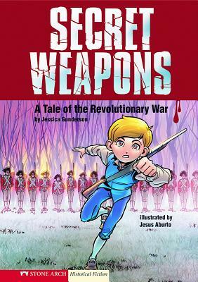 Secret Weapons: A Tale of the Revolutionary War by Jessica Gunderson