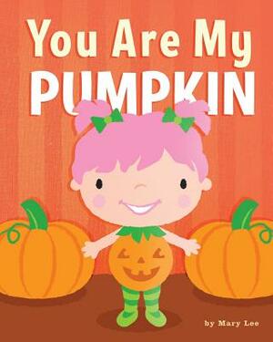 You Are My Pumpkin by Mary Lee