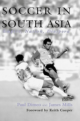 Soccer in South Asia: Empire, Nation, Diaspora by 