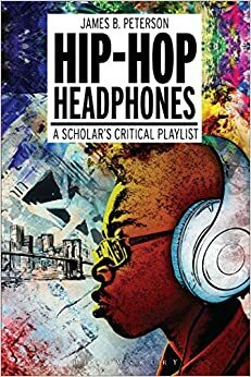 Hip Hop Headphones: A Scholar's Critical Playlist by James Braxton Peterson