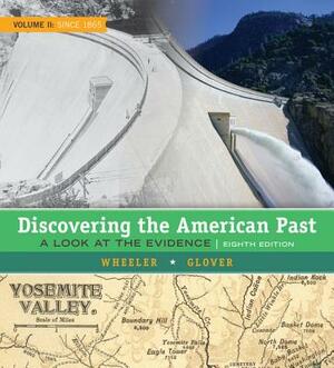 Discovering the American Past: A Look at the Evidence, Volume II: Since 1865 by Lorri Glover, William Bruce Wheeler