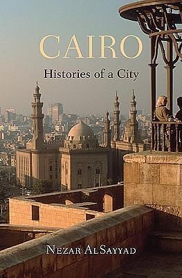 Cairo: Histories of a City by Nezar AlSayyad, Nezar AlSayyad