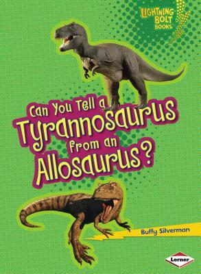 Can You Tell a Tyrannosaurus from an Allosaurus? by Buffy Silverman
