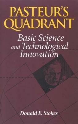Pasteur's Quadrant: Basic Science and Technological Innovation by Donald E. Stokes
