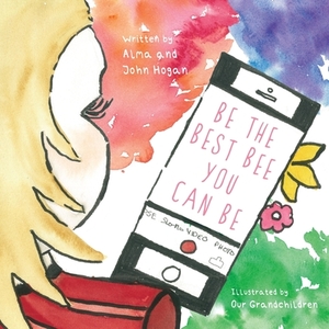 Be the Best Bee You Can Be by Alma Hogan, John Hogan