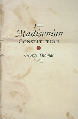 The Madisonian Constitution by George Thomas