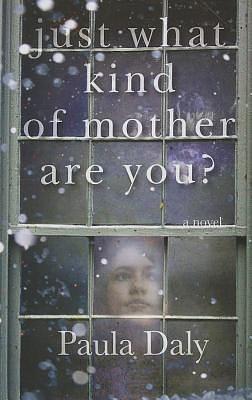 Just What Kind Of Mother Are You by Paula Daly, Paula Daly