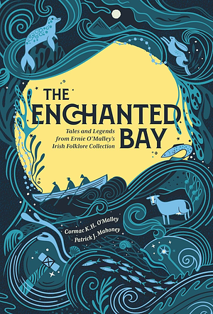 The Enchanted Bay: Tales and Legends from Ernie O'Malley's Irish Folklore Collection by Patrick J. Mahoney, Cormac K.H. O'Malley