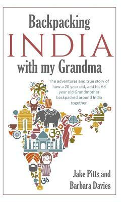 Backpacking India with my Grandma by Jake Pitts, Barbara Davies