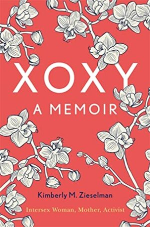 Xoxy: A Memoir (Intersex Woman, Mother, Activist) by Kimberly M. Zieselman