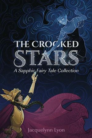 The Crooked Stars: A Sapphic Fairy Tale Collection by Jacquelynn Lyon