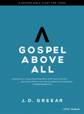 Gospel Above All - Teen Bible Study Book by J. D. Greear