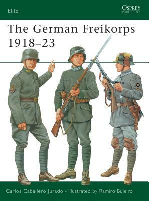 The German Freikorps 1918-23 by Carlos Caballero Jurado