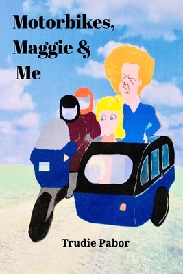 Motorbikes, Maggie and Me by Trudie Pabor