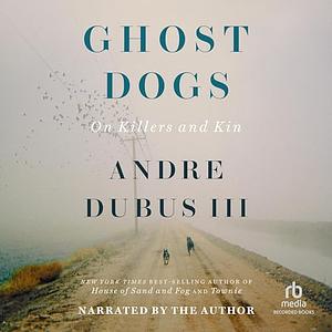 Ghost Dogs: On Killers and Kin by Andre Dubus III