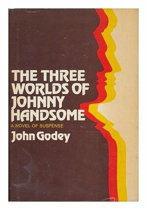 The Three Worlds of Johnny Handsome by John Godey