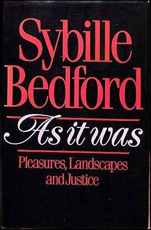 As it was: Pleasures, Landscapes and Justice by Sybille Bedford