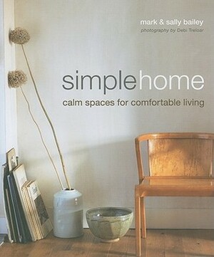 Simple Home: Calm Spaces for Comfortable Living by Mark Bailey, Sally Bailey