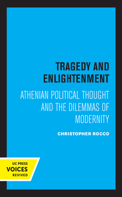 Tragedy and Enlightenment, Volume 4: Athenian Political Thought and the Dilemmas of Modernity by Christopher Rocco