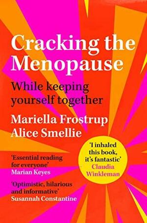 Cracking the Menopause: While Keeping Yourself Together by Alice Smellie, Mariella Frostrup