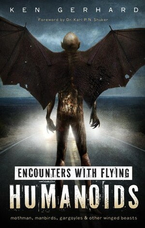 Encounters with Flying Humanoids: Mothman, Manbirds, Gargoyles & Other Winged Beasts by Ken Gerhard