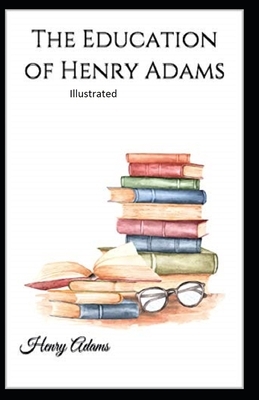 The Education of Henry Adams Illustrated by Henry Adams