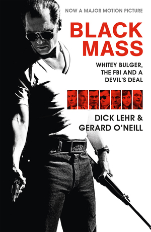 Black Mass (Film Tie-in): Whitey Bulger, the FBI and a Devil's Deal by Gerard O'Neil, Dick Lehr