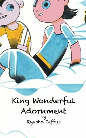 King Wonderful Adornment: A Children's Tale From the Lotus Sutra by Ryusho Jeffus, Kanjo Chad Grohman