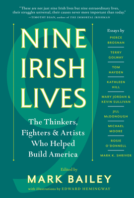 Nine Irish Lives: The Thinkers, Fighters, and Artists Who Helped Build America by Mark Bailey
