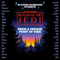 From a Certain Point of View: Return of the Jedi by Mike Chen, Saladin Ahmed, Olivie Blake, Fran Wilde, Charlie Jane Anders, Mary Kenney