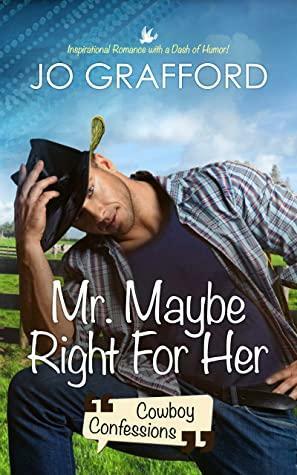 Mr. Maybe Right for Her: Sweet Cowboy Romance with Texas-Sized Comedy by Jo Grafford