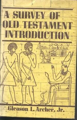 A Survey Of Old Testament Introduction by Gleason L. Archer Jr.