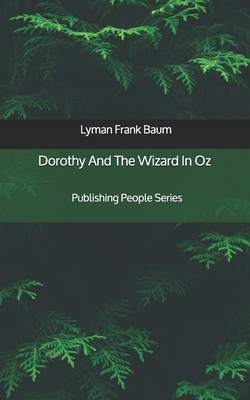 Dorothy And The Wizard In Oz - Publishing People Series by L. Frank Baum