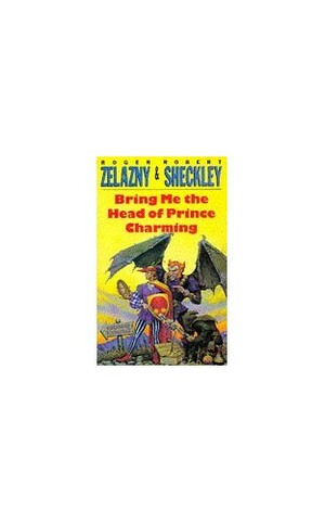 Bring Me the Head of Prince Charming by Robert Sheckley, Roger Zelazny