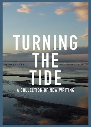 Turning the Tide: A Collection of New Writing by 