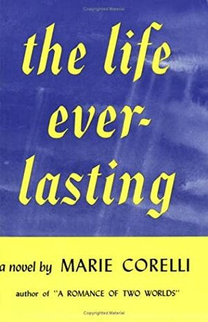 The Life Everlasting: A Reality of Romance by Marie Corelli
