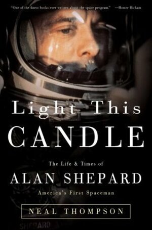 Light This Candle: The Life & Times of Alan Shepard – America's First Spaceman by Neal Thompson