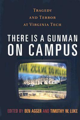 There Is a Gunman on Campus: Tragedy and Terror at Virginia Tech by 