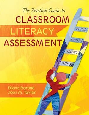 The Practical Guide to Classroom Literacy Assessment by Joan M. Taylor, Diane Barone