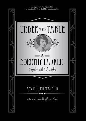 Under the Table: A Dorothy Parker Cocktail Guide by Kevin C. Fitzpatrick