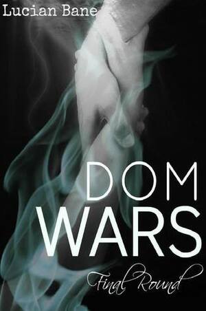 Dom Wars: Round Six by Lucian Bane