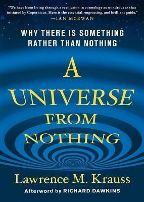 A Universe from Nothing: Why There is Something Rather Than Nothing by Lawrence M. Krauss