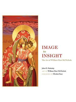 Image to Insight: The Art of William Hart McNichols by John D. Dadosky, William Hart McNichols
